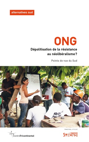 Julie Godin - Alternatives Sud Volume 24-2017/2 : ONG : dépolitisation de la résistance au néolibéralisme ?.