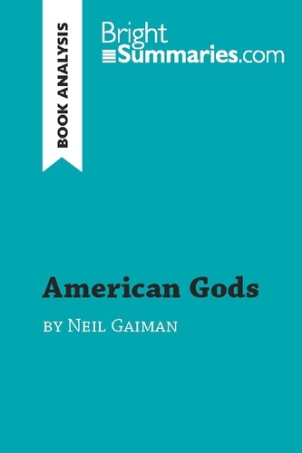 BrightSummaries.com  American Gods by Neil Gaiman (Book Analysis). Detailed Summary, Analysis and Reading Guide
