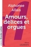 Alphonse Allais - Amours, délices et orgues.