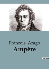 François Arago - Biographies et mémoires  : Ampère.