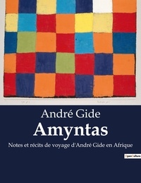 André Gide - Amyntas - Notes et récits de voyage d'André Gide en Afrique.