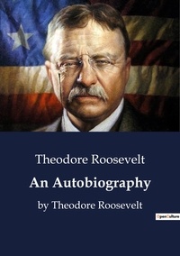 Theodore Roosevelt - An Autobiography - The autobiography of Theodore Roosevelt who served as the 26th President of the United States from 1901 to 1909.