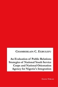 Chamberlain Egbulefu - An Evaluation of Public Relations Strategies of National Youth Service Corps and National Orientation Agency for Nigeria's Integration.