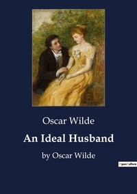 Oscar Wilde - An Ideal Husband - by Oscar Wilde.