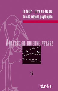  Erès - Analyse Freudienne Presse N° 15/2008 : Le désir : vivre au-dessus de ses moyens psychiques.