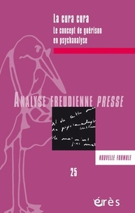  Collectif - Analyse Freudienne Presse N° 25/2018 : La cura cura - Le concept de guérison en psychanalyse.