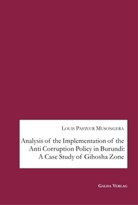 Louis pasteur Musongera - Analysis of the Implementation of the Anti Corruption Policy in Burundi: A Case Study of Gihosha Zone.