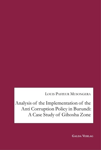 Louis pasteur Musongera - Analysis of the Implementation of the Anti Corruption Policy in Burundi: A Case Study of Gihosha Zone.