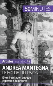 Eliane Reynold de Sérésin - Andrea Mantegna, le roi de l'illusion - Entre inspiration antique et passion du progrès.