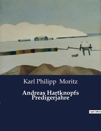 Karl Philipp Moritz - Andreas Hartknopfs Predigerjahre.
