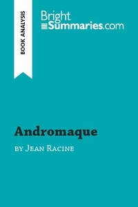  Bright Summaries - BrightSummaries.com  : Andromaque by Jean Racine (Book Analysis) - Detailed Summary, Analysis and Reading Guide.