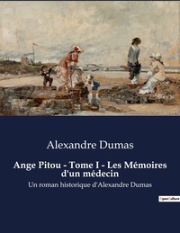 Alexandre Dumas - Ange Pitou - Tome I - Les Mémoires d'un médecin - Un roman historique d'Alexandre Dumas.