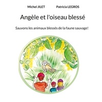 Michel Jilet - Angèle et l'oiseau blessé - Sauvons les animaux blessés de la faune sauvage!.
