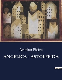 Pietro Aretino - Classici della Letteratura Italiana  : Angelica - astolfeida - 6605.