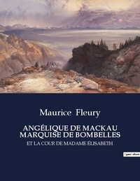 Maurice Fleury - ANGÉLIQUE DE MACKAU MARQUISE DE BOMBELLES - ET LA COUR DE MADAME ÉLISABETH.