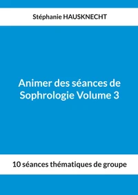 Animer des séances de Sophrologie Volume 3