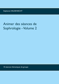 Stéphanie Hausknecht - Animer des séances de sophrologie - Tome 2, 10 séances thématiques de groupe.