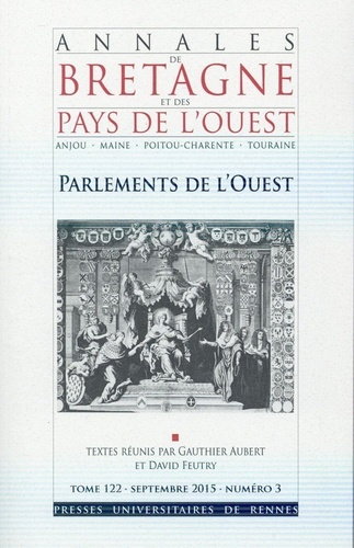 Gauthier Aubert et David Feutry - Annales de Bretagne et des Pays de l'Ouest Tome 122 N° 3, Septembre 2015 : Parlements de l'Ouest.