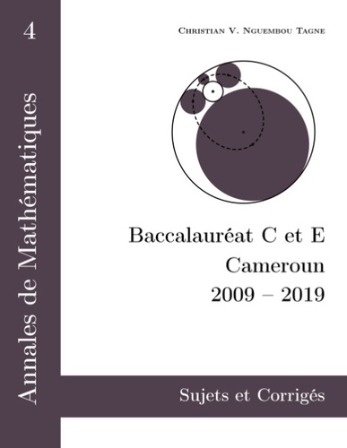 Christian Valéry Nguembou Tagne - Annales de Mathématiques, Baccalauréat C et E, Cameroun, 2009-2019 - Sujets et Corrigés.