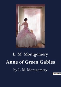 L. M. Montgomery - Anne of Green Gables - by L. M. Montgomery.