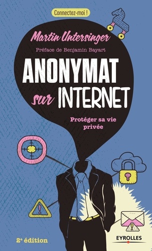 Anonymat sur Internet. Protéger sa vie privée 2e édition