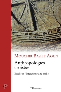 Mouchir Basile Aoun - Anthropologies croisées - Essai sur l'interculturalité arabe.
