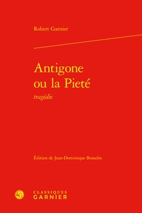 Robert Garnier - Antigone ou la Pieté.