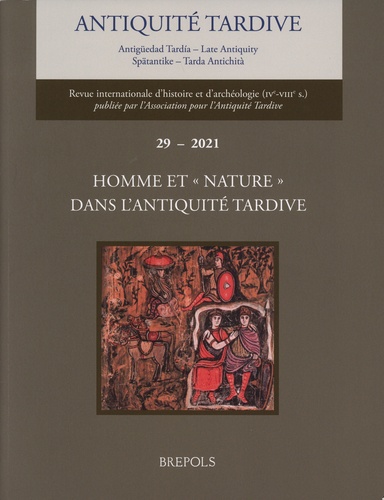 Antiquité tardive N° 29/2021 Homme et "nature" dans l’Antiquité tardive
