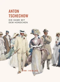 Anton Tschechow: Die Dame mit dem Hündchen. Vollständige Neuausgabe