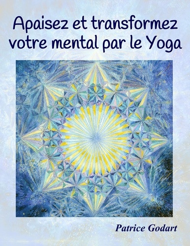 Patrice Godart - Apaisez et transformez votre mental par le yoga.