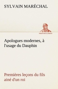 Sylvain Maréchal - Apologues modernes, à l'usage du Dauphin premières leçons du fils ainé d'un roi.