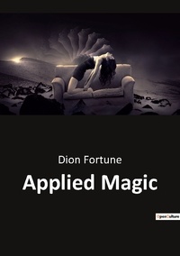Dion Fortune - Ésotérisme et Paranormal  : Applied magic.