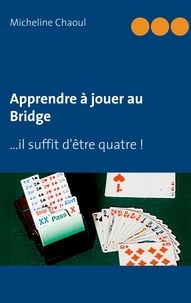 Micheline Chaoul - Apprendre à jouer au Bridge - ...il suffit d'être quatre !.