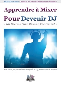 Yann Costaz - Apprendre à mixer pour devenir DJ - 101 Secrets Pour Réussir Facilement.