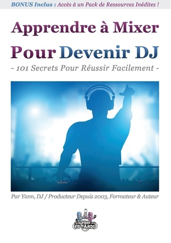 Apprendre à mixer pour devenir DJ. 101 Secrets Pour Réussir Facilement