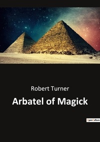 Robert Turner - Ésotérisme et Paranormal  : Arbatel of Magick.