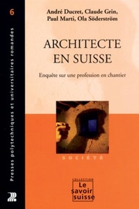 André Ducret et Claude Grin - Architecte en Suisse - Enquête sur une profession en chantier.