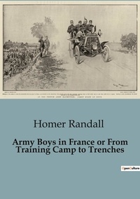 Homer Randall - Army Boys in France or From Training Camp to Trenches.