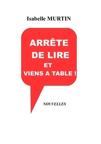 Isabelle Murtin - Arrête de lire et viens à table !.