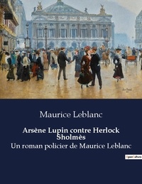 Maurice Leblanc - Arsene lupin contre herlock sholmes - Un roman policier de maurice l.