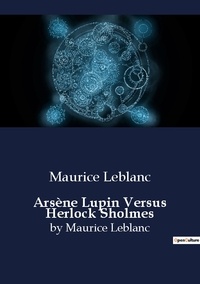Maurice Leblanc - Arsène Lupin Versus Herlock Sholmes - by Maurice Leblanc.
