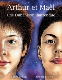Karine de Saga et Christian Le Moël - Arthur et Maël - Une Dimension Inattendue.