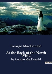 George MacDonald - At the Back of the North Wind - by George MacDonald.