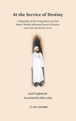 Jamil Zaghdoudi - At the Service of Destiny - A Biography of the Living Moroccan Sufi Master Shaykh Mohamed Faouzi al-Karkari.