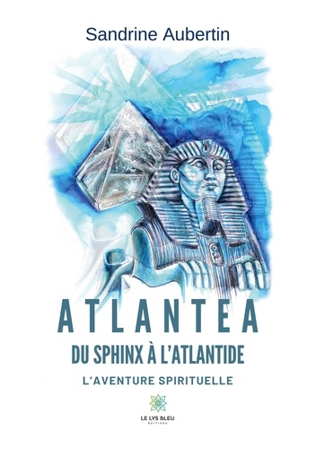 Atlantea – Du Sphinx à l’Atlantide. L’aventure spirituelle
