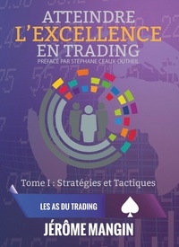 Jérôme Mangin - Atteindre l'excellence en trading - Tome1, Stratégies et tactiques.