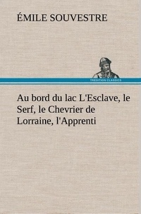Emile Souvestre - Au bord du lac L'Esclave, le Serf, le Chevrier de Lorraine, l'Apprenti.