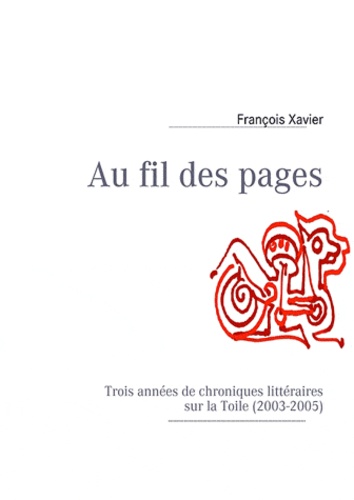 François Xavier - Au fil des pages - Trois années de chroniques littéraires sur la toile (2003-2005).