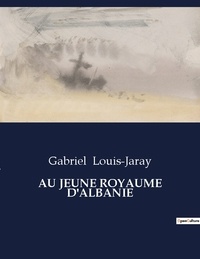 Gabriel Louis-Jaray - Au jeune royaume d'albanie.