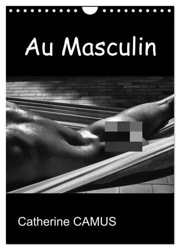 Catherine Camus - CALVENDO Art  : Au Masculin (Calendrier mural 2024 DIN A4 horizontal), CALVENDO calendrier mensuel - Photos Noir &amp; Blanc de corps masculins.